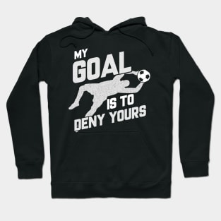 My Goal Is To Deny Yours Soccer Shotstopper Goalie Hoodie